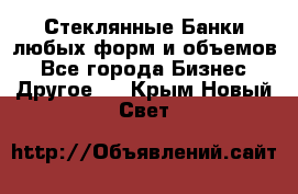 Стеклянные Банки любых форм и объемов - Все города Бизнес » Другое   . Крым,Новый Свет